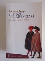Firenze nel Medioevo. Vita urbana e passioni politiche (1250-1530)