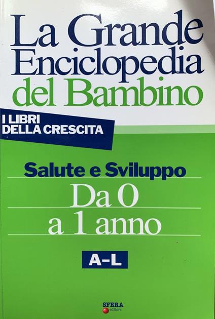 La grande enciclopedia del bambino. Salute e sviluppo da 0 a 1 anno. A-L - copertina