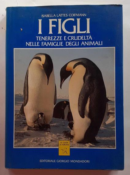 I figli. Tenerezze e crudeltà nelle famiglie degli animali - Isabella Lattes Coifmann - copertina