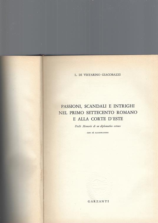 Passioni, Scandali E Intrighi Nel Primo Settecento Romano E Alla Corte D' Este - L. Di Vistarino Giacobazzi - copertina