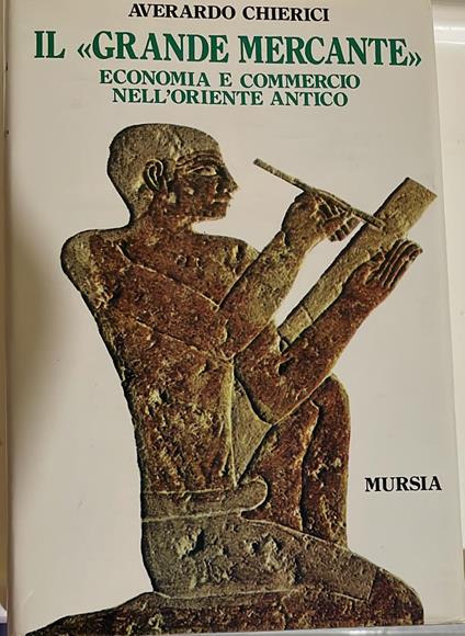 Il "Grande mercante". Economia e commercio nell'oriente antico - Averardo Chierici - copertina