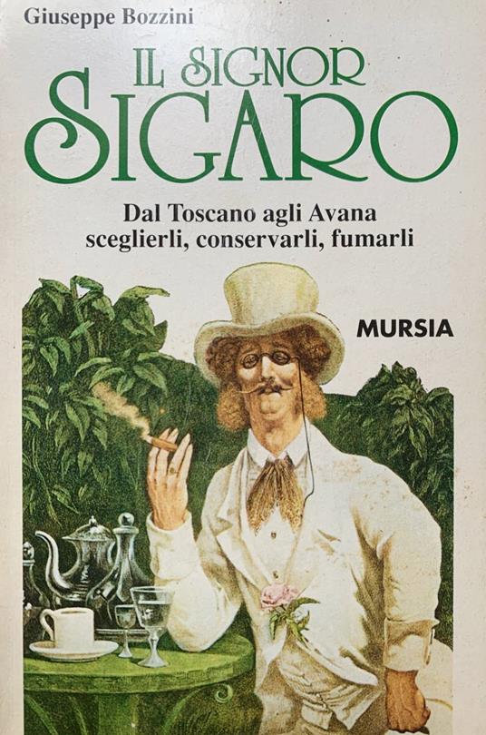 Il Signor Sigaro: Dal Toscano agli Avana: sceglierli, conservarli, fumarli - Giuseppe Bozzini - copertina