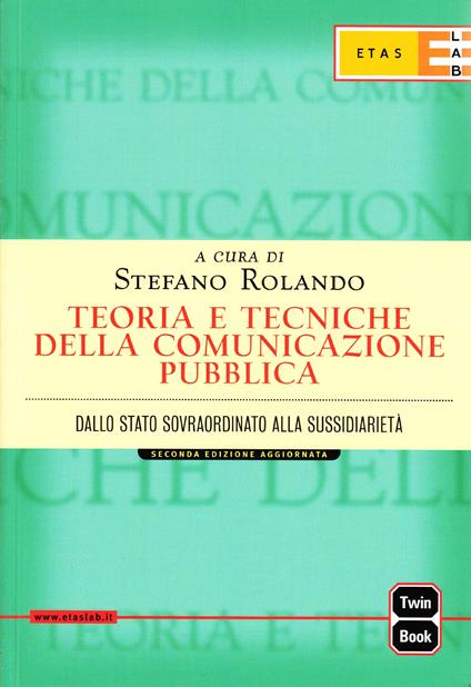 Teoria e tecniche della comunicazione pubblica. Dallo Stato sovraordinato alla sussidarietà - Stefano Rolando - copertina