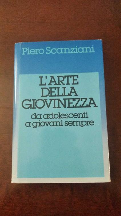 L' arte della giovinezza. Da adolescenti a giovani sempre - Piero Scanziani - copertina