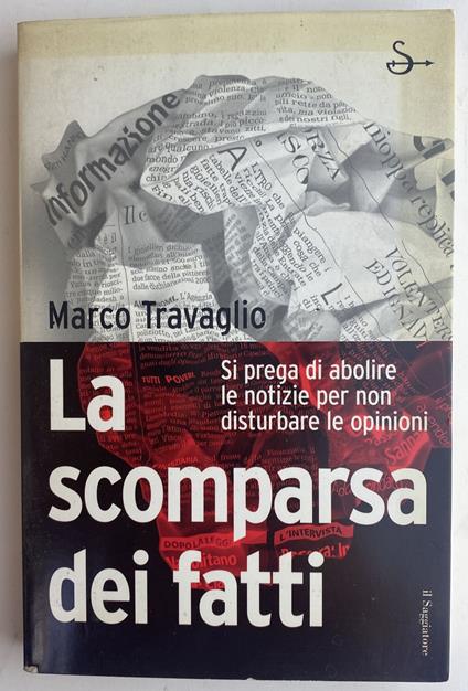 La scomparsa dei fatti. Si prega di abolire le notizie per non disturbare le opinioni - Marco Travaglio - copertina
