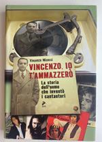 Vincenzo, io ti ammazzerò. La storia dell'uomo che inventò i cantautori