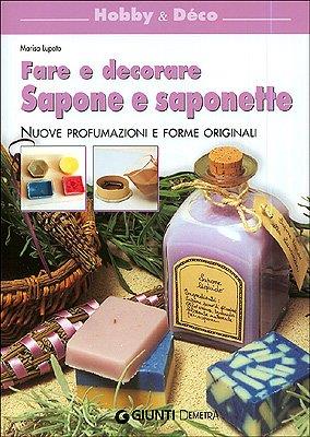 Fare e decorare sapone e saponette. Nuove profumazioni e forme originali - Marisa Lupato - copertina