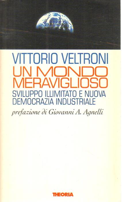 Un mondo meraviglioso. Sviluppo illimitato e nuova democrazia industriale - Vittorio Veltroni - copertina