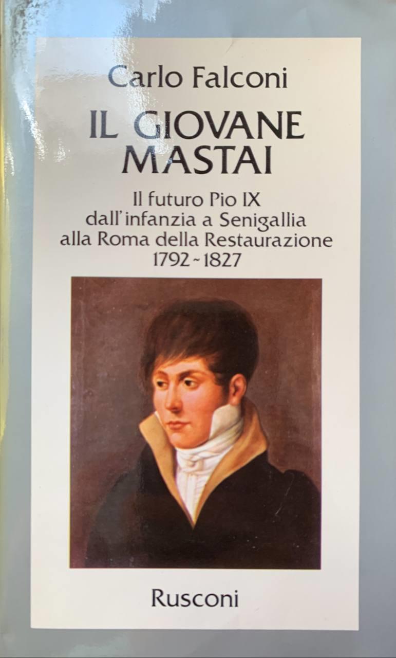 Il giovane Mastai. Il futuro Pio IX dall'infanzia a Senigallia alla Roma della Restaurazione 1792-1827