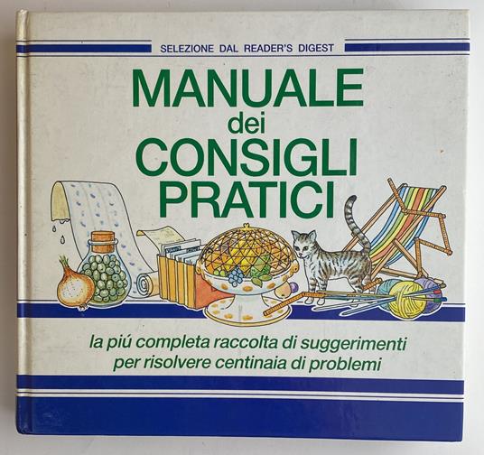 Manuale dei consigli pratici. La più completa raccolta di suggerimenti per risolvere centinaia di problemi - copertina