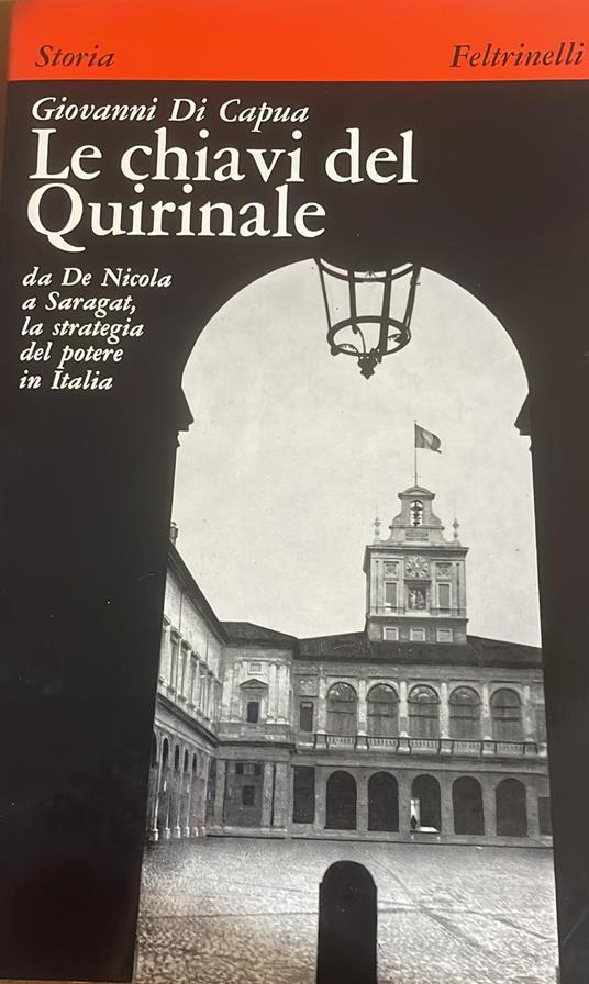 Le chiavi del Quirinale da De Nicola a Saragat la strategia del potere in Italia - Giovanni Di Capua - copertina