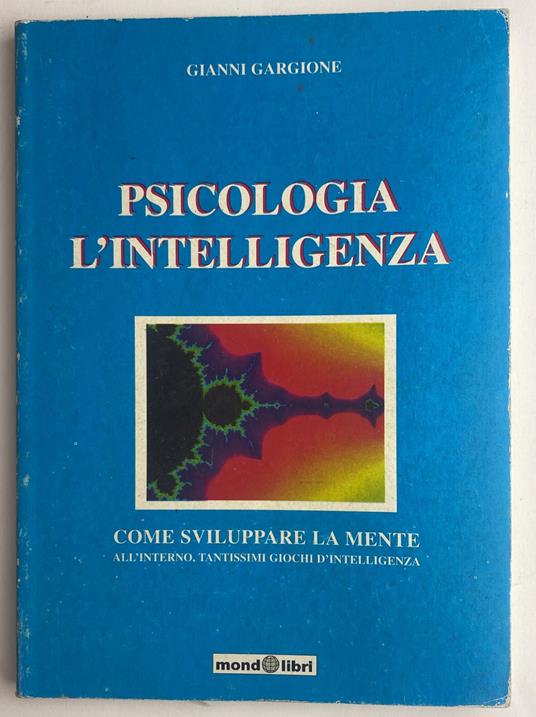 Psicologia. L'intelligenza. Come sviluppare la mente all'interno tantissimi giochi d'intelligenza - Gianni Gargione - copertina