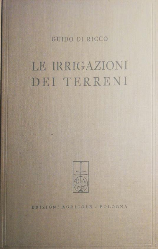 Le irrigazioni dei terreni - Guido Di Ricco - copertina