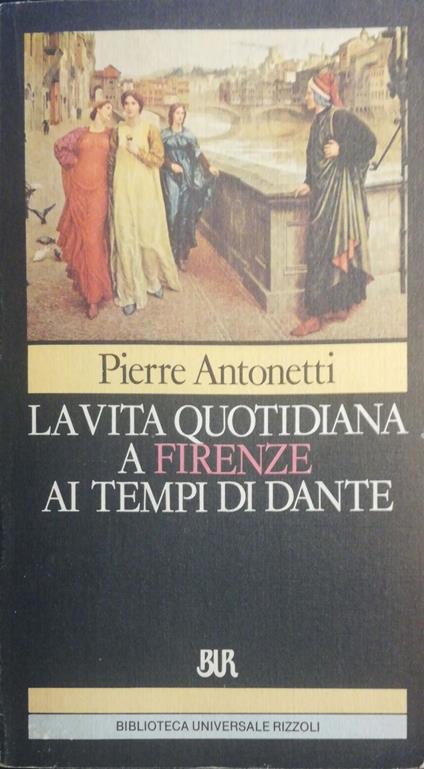 La vita quotidiana a Firenze ai tempi di Dante - Pierre Antonetti - copertina
