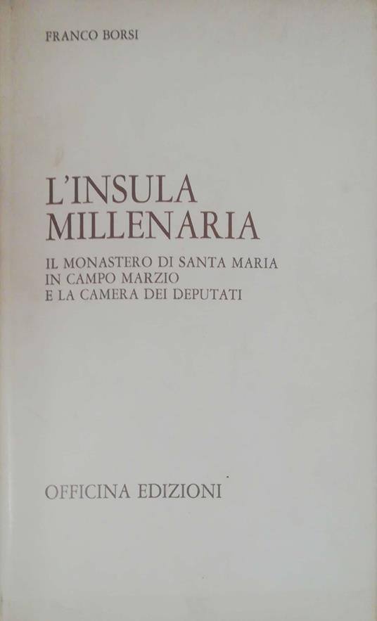 L' INSULA MILLENARIA. Il monastero di Santa Maria in Campo Marzio e la Camera dei Deputati - Franco Borsi - copertina