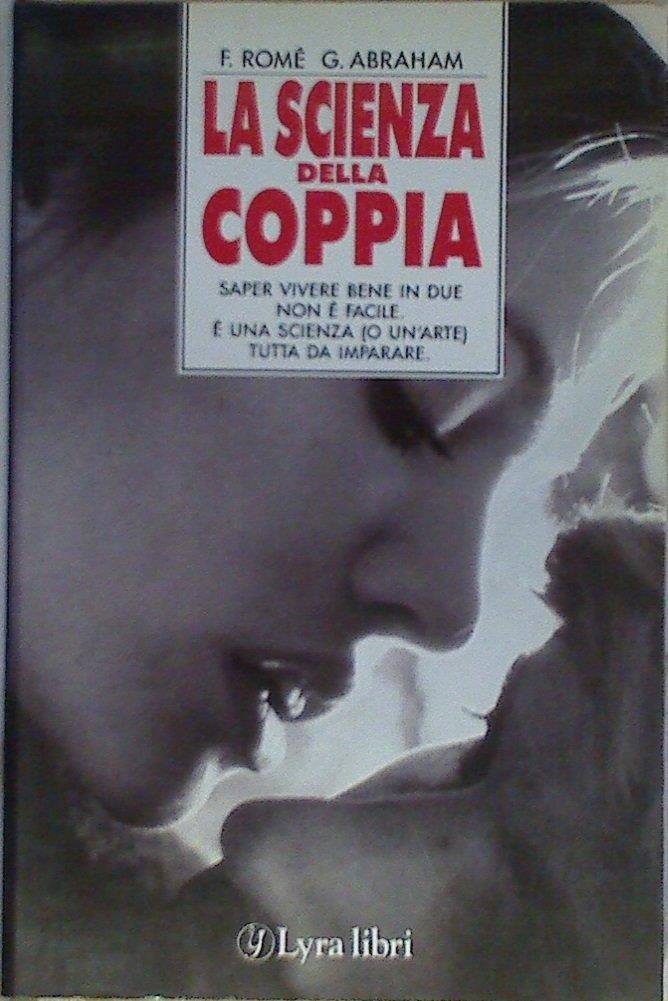 La scienza della coppia. Saper vivere bene in due non è facile. è una scienza (o un'arte) tutta da imparare
