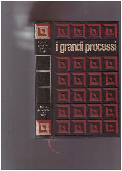 I grandi processi della storia. Maria Antonietta - Maresciallo Ney - Claude Bertin - copertina