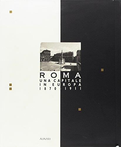Roma una capitale in Europa (1870-1911). L'idea e il tempo di una capitale. Ediz. trilingue