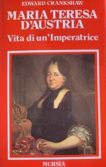 Maria Teresa D'Austria. Vita di un'imperatrice