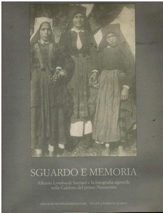 Sguardo e memorie. Alfonso Satriani e le fotografie nella Calabria del primo Novecento. Catalogo della mostra. Ediz. illustrata - copertina