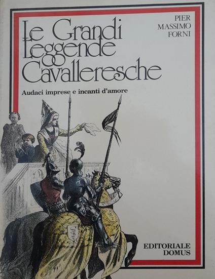 Le grandi leggende cavalleresche. Audaci imprese e incanti d'amore - Pier Massimo Forni - copertina