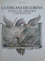 La Toscana dei Lorena. Politica del territorio e architettura