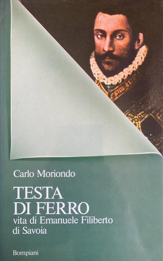 Testa di ferro. Vita di Emanuele Filiberto di Savoia - Carlo Moriondo - copertina