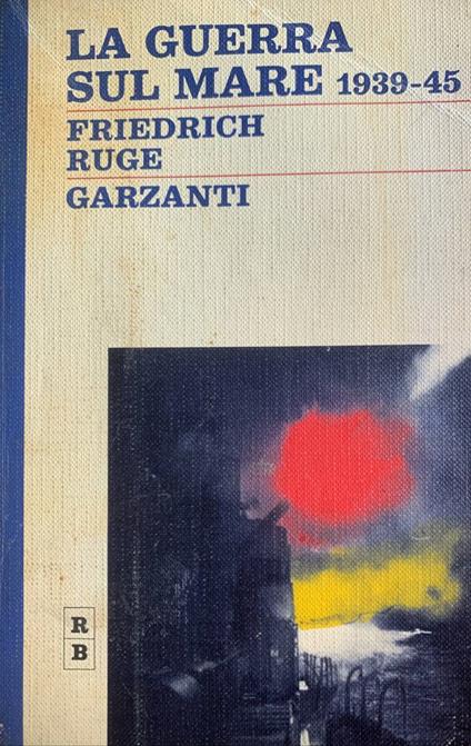 La guerra sul mare 1939-45 - Friedrich Ruge - copertina