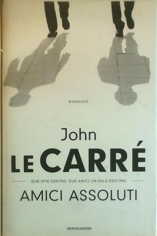 Amici assoluti - due spie contro. due amici. un solo destino - John Le Carré - copertina
