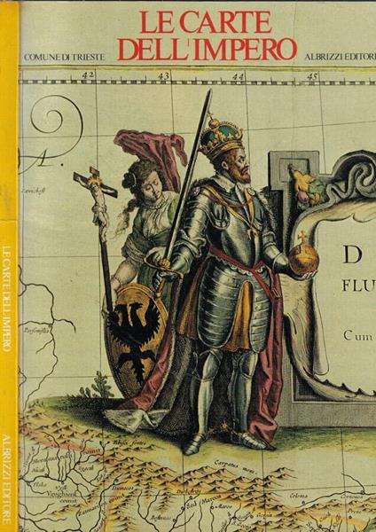 Le carte dell'Impero. La cartografia tra amministrazione e tecnica: trieste nel settecento - copertina