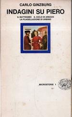 Indagini su Piero - il battesimo, il ciclo di Arezzo, la flagellazione di Urbino