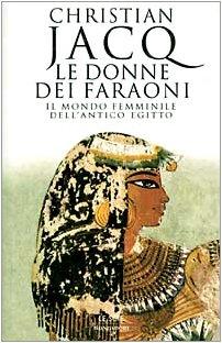 Le donne dei faraoni. Il mondo femminile dell'antico Egitto