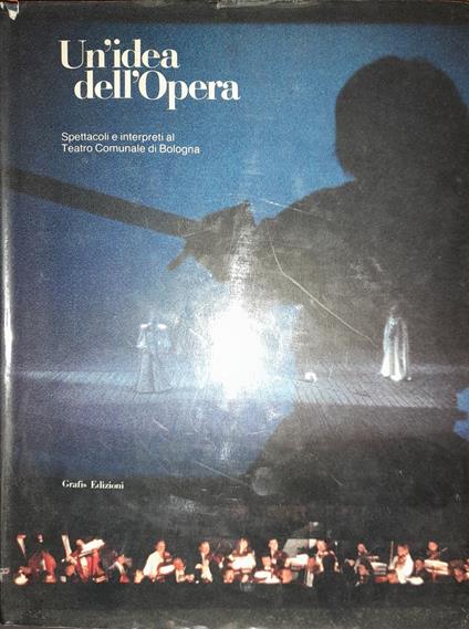 Un'idea dell'Opera. Spettacoli e interpreti al Teatro Comunale di Bologna 1984-1989 - copertina