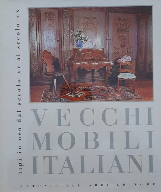 Vecchi mobili italiani. Tipi in uso dal secolo XV al secolo XX - Winifred Terni de Gregory - copertina