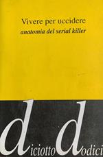 Vivere per uccidere. Anatomia del serial killer
