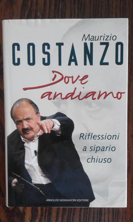 Dove andiamo. Riflessioni a sipario chiuso - Maurizio Costanzo - copertina