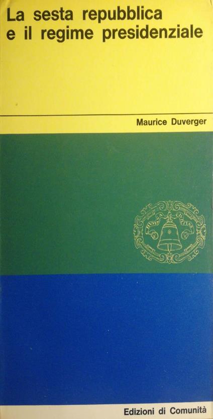 La sesta Repubblica e il Regime presidenziale - Maurice Duverger - copertina