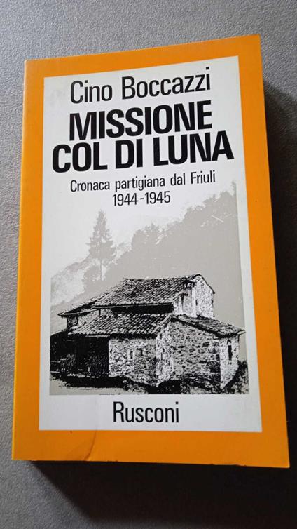 Missione Col di Luna - Cronsca partigiana dal Friuli 1944-1945 - Cino Boccazzi - copertina