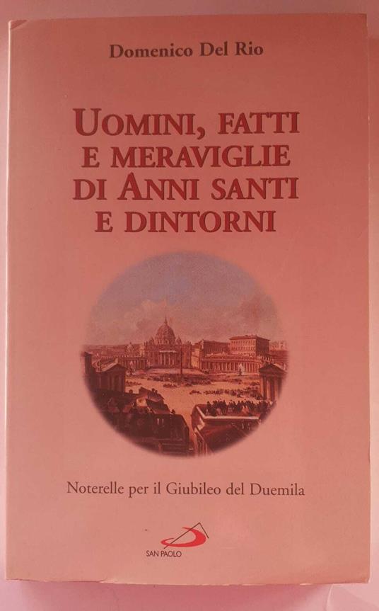 Uomini, fatti e meraviglie di anni santi e dintorni. Noterelle per il giubileo del Duemila - Domenico Del Rio - copertina