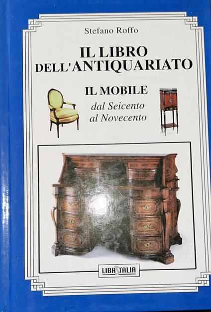 Il libro dell'antiquariato : il mobile dal Seicento al Novecento - Stefano Roffo - copertina