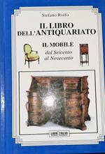 Il libro dell'antiquariato : il mobile dal Seicento al Novecento