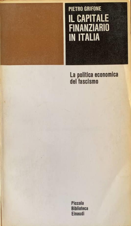Il capitale finanziario in Italia. La politica economica del fascismo - Pietro Grifone - copertina