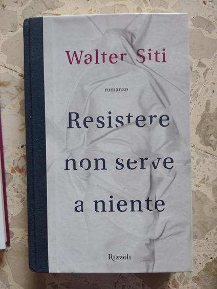 Resistere non serve a niente - Walter Siti - copertina