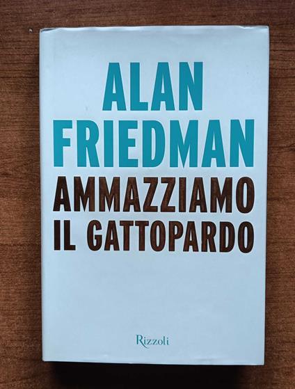 Ammazziamo il gattopardo - Alan Friedman - copertina