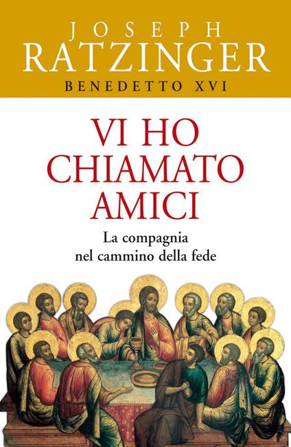 Vi ho chiamato amici. La compagnia nel cammino della fede - Benedetto XVI (Joseph Ratzinger) - copertina