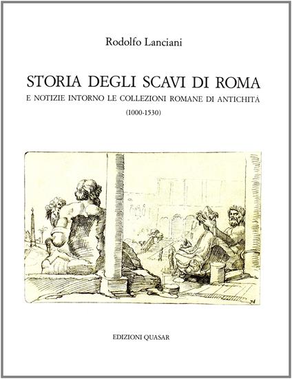 Storia degli scavi di Roma e notizie intorno le collezioni romane di antichità (1000-1530) (Vol. 1) - Rodolfo Lanciani - copertina