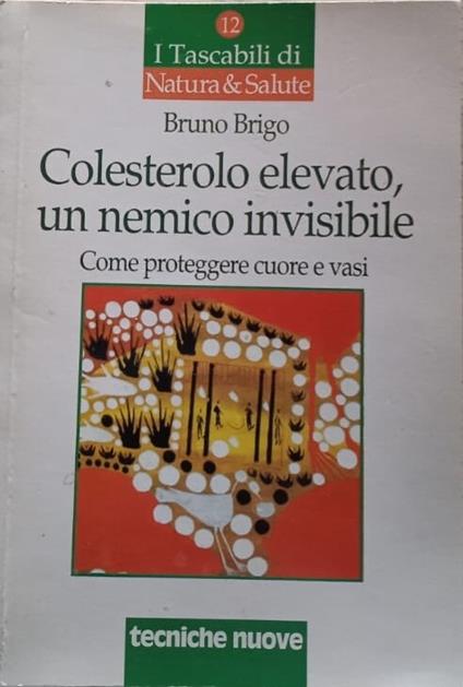 Colesterolo elevato, un nemico invisibile. Come proteggere cuore e vasi - Bruno Brigo - copertina