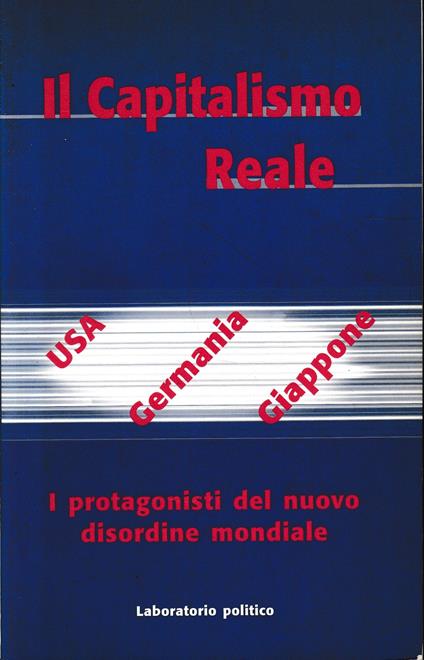 Il Capitalismo Reale. USA - Germania - Giappone. I Protagonisti Del Nuovo Disordine Mondiale - copertina