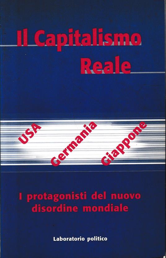 Il Capitalismo Reale. USA - Germania - Giappone. I Protagonisti Del Nuovo Disordine Mondiale - copertina