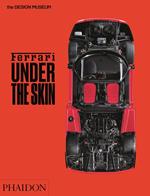 Ferrari nel profondo. Catalogo della mostra (Londra, 15 novembre 2017-15 aprile 2018). Ediz. a colori: Under the Skin